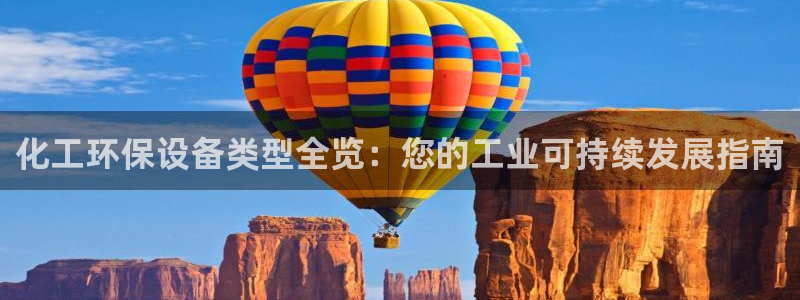 亿万购平台最新消息：化工环保设备类型全览：您的工业可持续发展指南