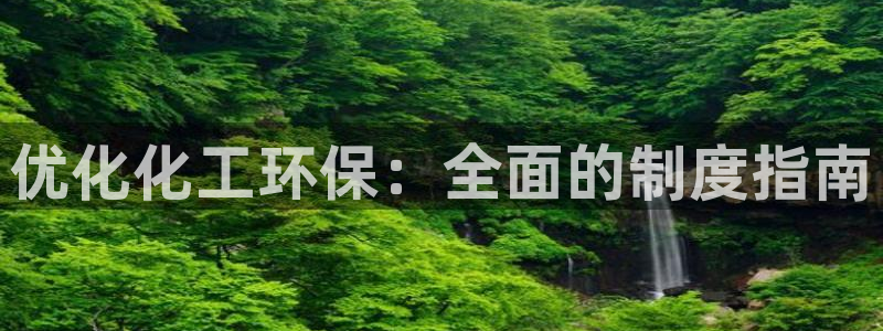 亿万先生手游下载安装：优化化工环保：全面的制度指南