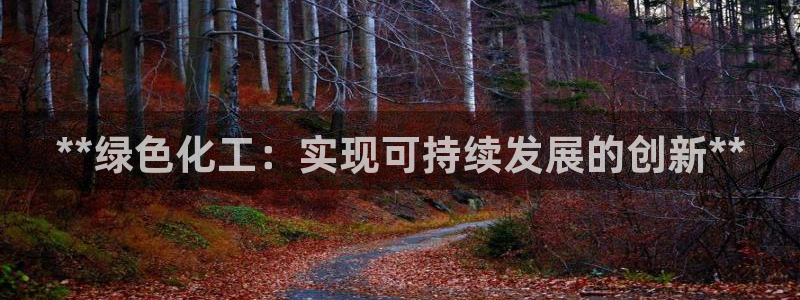 亿万先生客服联系：**绿色化工：实现可持续发展的创新**