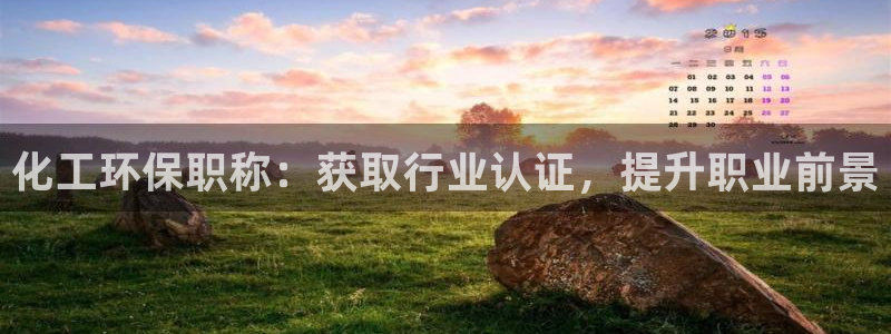 亿万先生手机客户端：化工环保职称：获取行业认证，提升职业前景