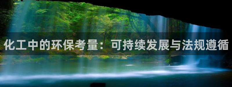 亿万先生 手机版下载：化工中的环保考量：可持续发展与法规遵循