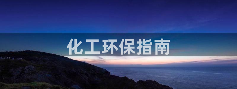 亿万堂官网：化工环保指南