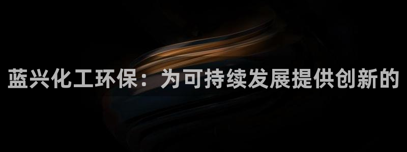 电影亿万：蓝兴化工环保：为可持续发展提供创新的