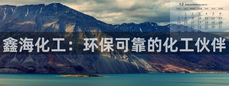 亿万国际游戏官网手机版：鑫海化工：环保可靠的化工伙伴