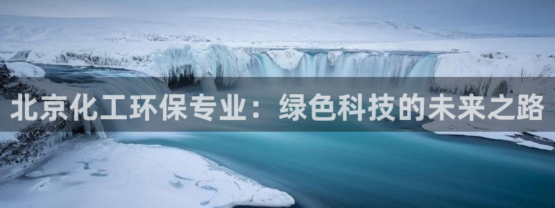 亿万先生客服联系电话：北京化工环保专业：绿色科技的未来之路