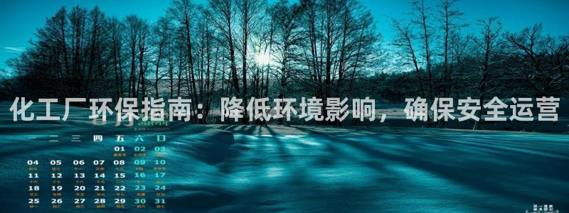 亿万先生客服联系方式是什么：化工厂环保指南：降低环境影响，确保安全运营