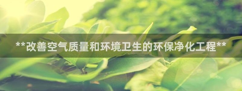 亿万先生 手机版下载最新版：**改善空气质量和环境卫生的环保净化工程**