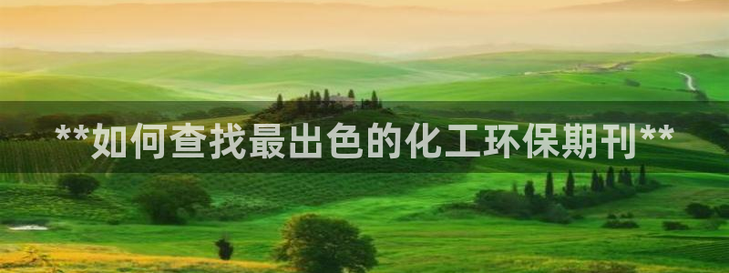 亿万网红：**如何查找最出色的化工环保期刊**