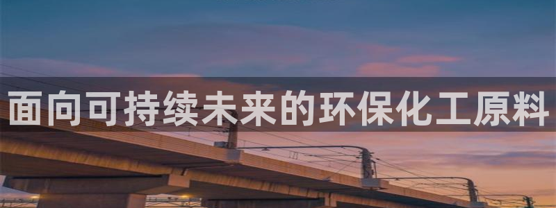 亿万先生客户端下载安装：面向可持续未来的环保化工原料