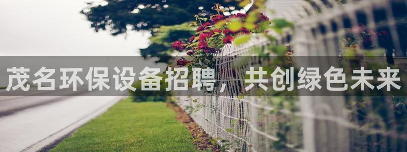 亿万解析：茂名环保设备招聘，共创绿色未来