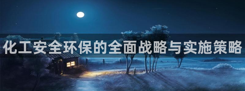 亿万百度百科：化工安全环保的全面战略与实施策略