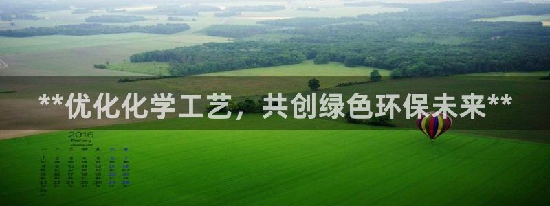 亿万先生客服联系方式查询：**优化化学工艺，共创绿色环保未来**