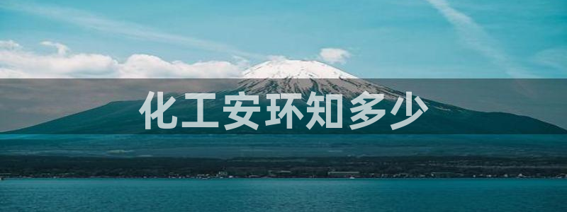 亿万先生手机版入口在哪看：化工安环知多少