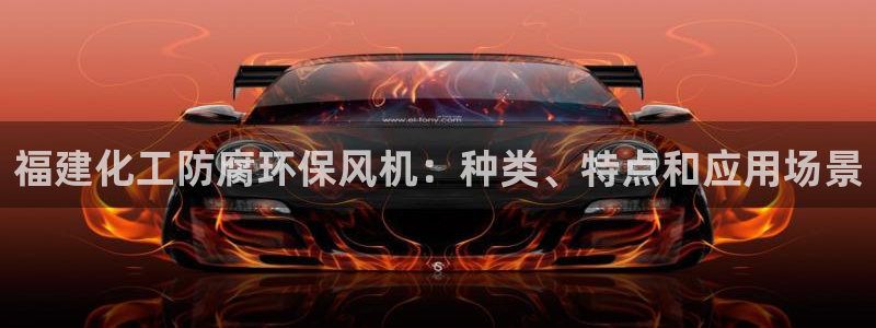 亿万啥意思：福建化工防腐环保风机：种类、特点和应用场景