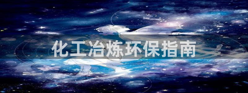 亿万啥意思：化工冶炼环保指南
