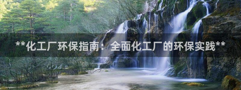 亿万贴吧：**化工厂环保指南：全面化工厂的环保实践**
