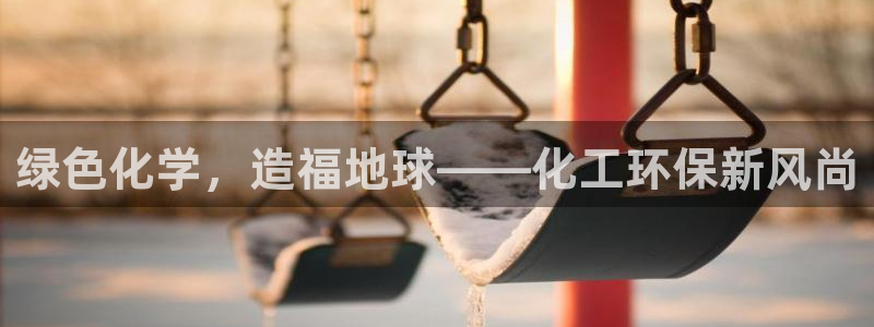 亿万先生手机版客户端下载安装：绿色化学，造福地球——化工环保新风尚