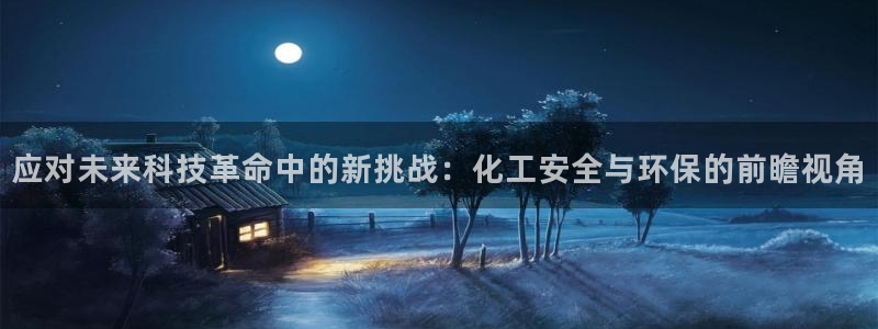亿万百度百科：应对未来科技革命中的新挑战：化工安全与环保的前瞻视角