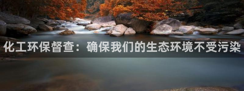 亿万先生现在的网址谁知道：化工环保督查：确保我们的生态环境不受污染