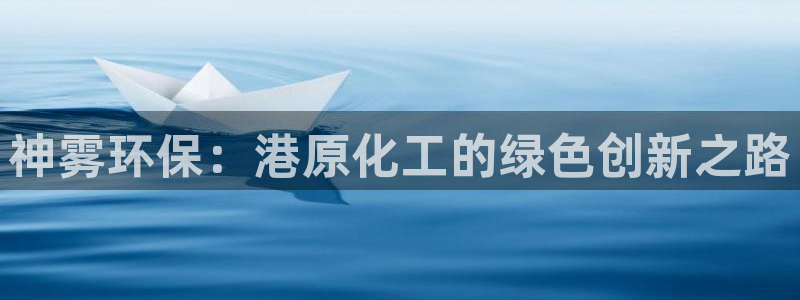 亿万先生手机版：神雾环保：港原化工的绿色创新之路
