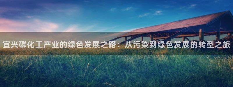 亿万番外：宜兴磷化工产业的绿色发展之路：从污染到绿色发展的转型之旅