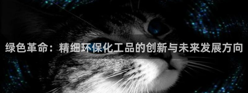 亿万剧集：绿色革命：精细环保化工品的创新与未来发展方向
