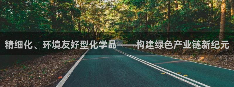 亿万手游平台官网下载：精细化、环境友好型化学品——构建绿色产业链新纪元