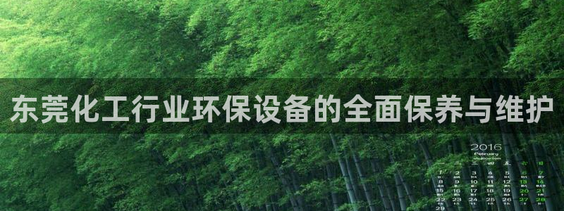 亿万第一季百科：东莞化工行业环保设备的全面保养与维护