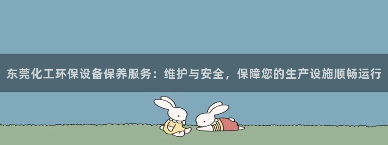 亿万先生网址改了吗：东莞化工环保设备保养服务：维护与安全，保障您的生产设施顺畅运行