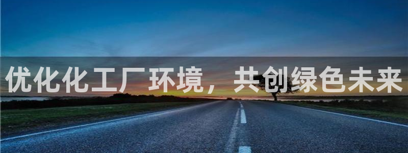亿万先生客服联系：优化化工厂环境，共创绿色未来