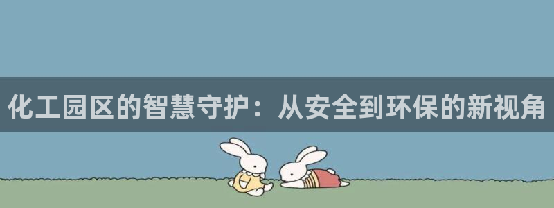 亿万先生mr008cc官网：化工园区的智慧守护：从安全到环保的新视角