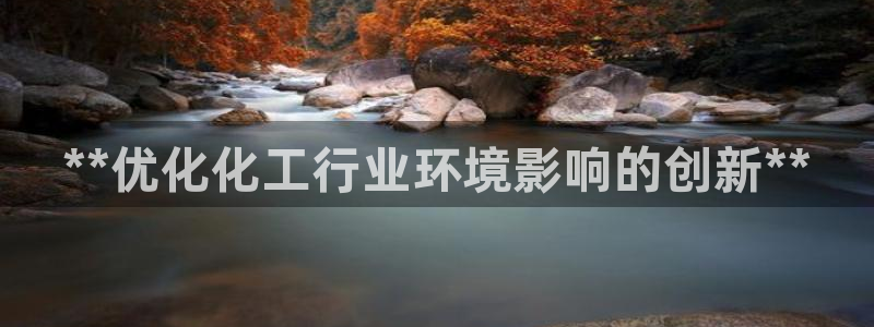 亿万手游平台官网下载：**优化化工行业环境影响的创新**