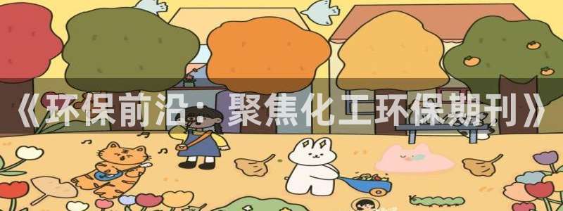 亿万 在线：《环保前沿：聚焦化工环保期刊》