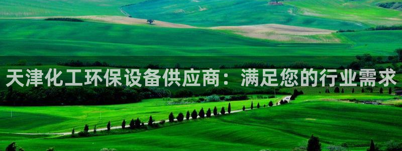亿万网红：天津化工环保设备供应商：满足您的行业需求
