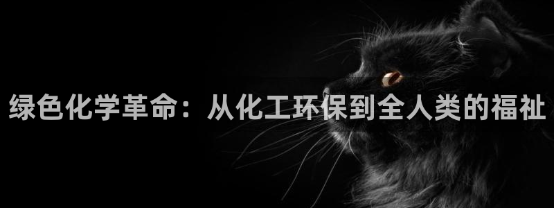 亿万先生合并网址是多少：绿色化学革命：从化工环保到全人类的福祉
