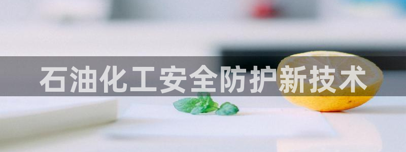 亿万先生合并网址：石油化工安全防护新技术