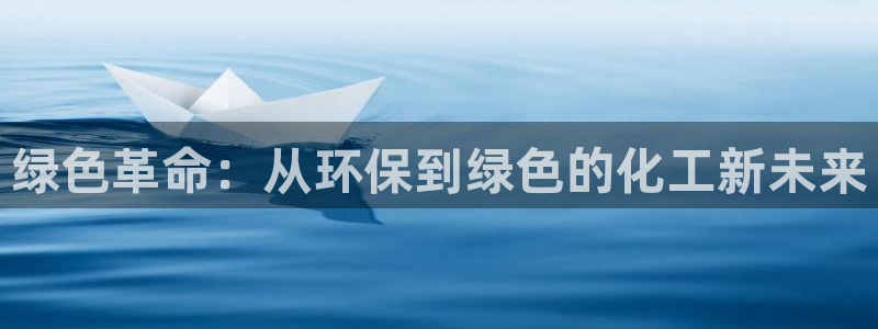 亿万先生手机版入：绿色革命：从环保到绿色的化工新未来