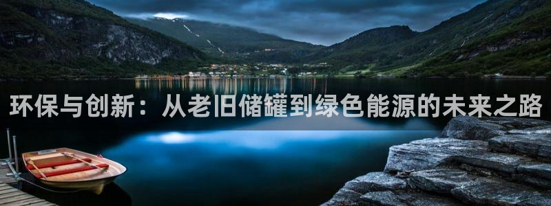 亿万笞人：环保与创新：从老旧储罐到绿色能源的未来之路