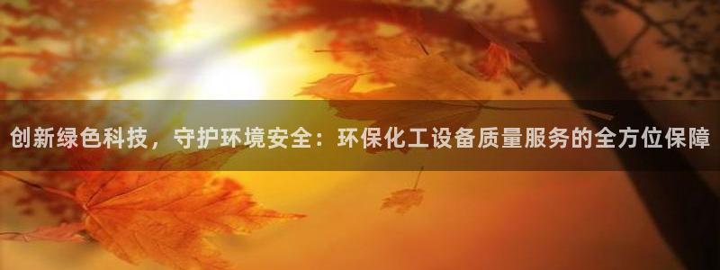 亿万解析：创新绿色科技，守护环境安全：环保化工设备质量服务的全方位保障