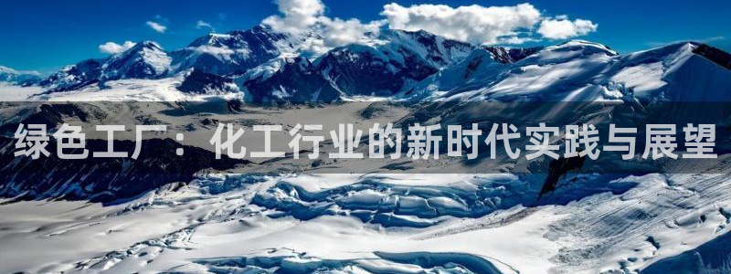 亿万先生下载网址app：绿色工厂：化工行业的新时代实践与展望